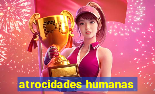 atrocidades humanas